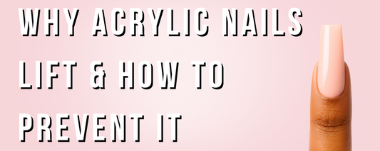 Why Acrylic Nails Lift & How To Prevent It